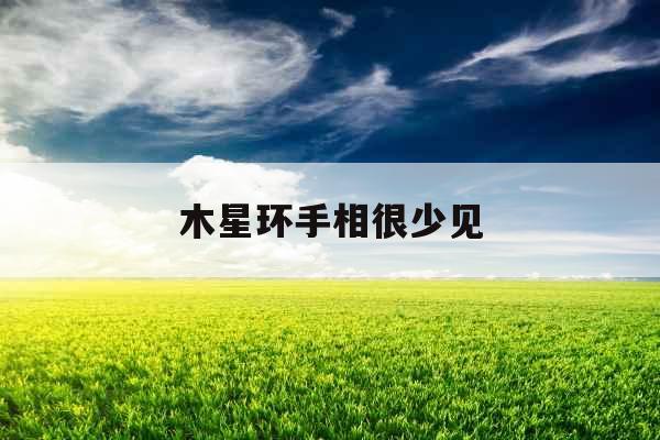木星环手相很少见 木星环手相很少见