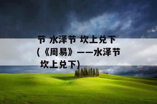 节 水泽节 坎上兑下(《周易》——水泽节 坎上兑下)