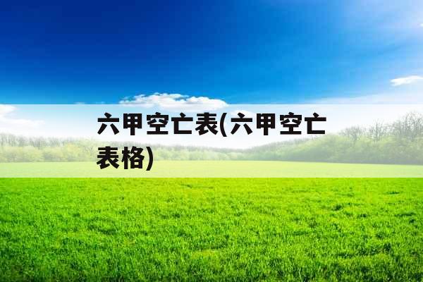 六甲空亡表(六甲空亡表格)