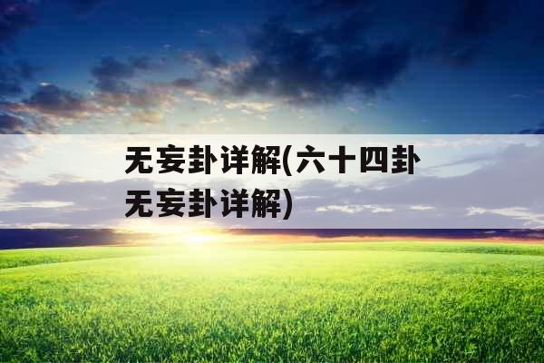 无妄卦详解(六十四卦无妄卦详解)