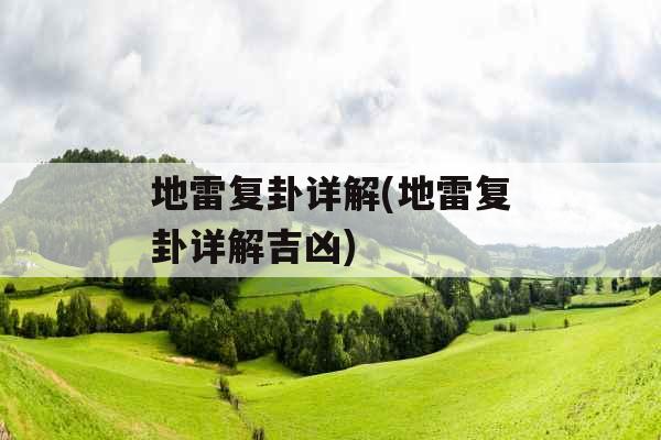 地雷复卦详解(地雷复卦详解吉凶)