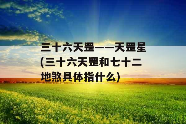 三十六天罡——天罡星(三十六天罡和七十二地煞具体指什么) 三十六天罡——天罡星(三十六天罡和七十二地煞具体指什么)