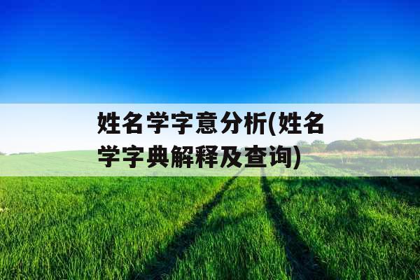 姓名学字意分析(姓名学字典解释及查询)