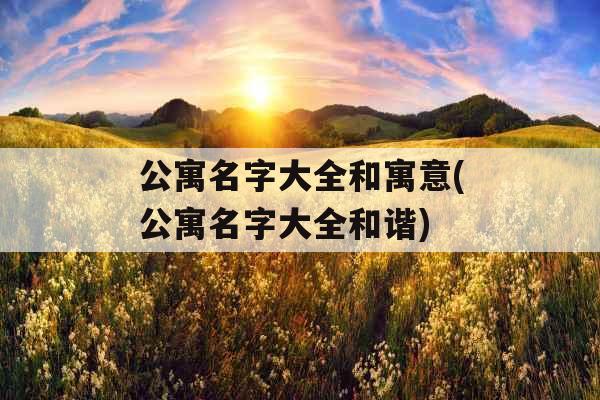 公寓名字大全和寓意(公寓名字大全和谐)