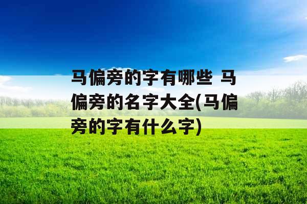 马偏旁的字有哪些 马偏旁的名字大全(马偏旁的字有什么字)