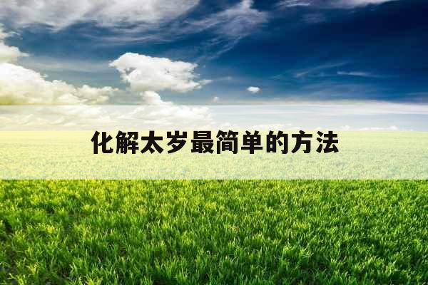 化解太岁最简单的方法 化解太岁最简单的方法