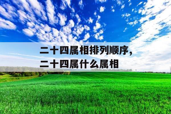 二十四属相排列顺序,二十四属什么属相