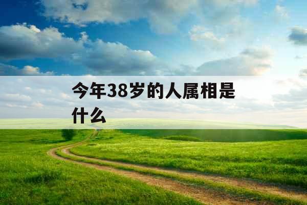今年38岁的人属相是什么