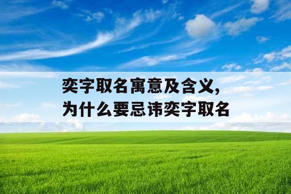 奕字取名寓意及含义,为什么要忌讳奕字取名