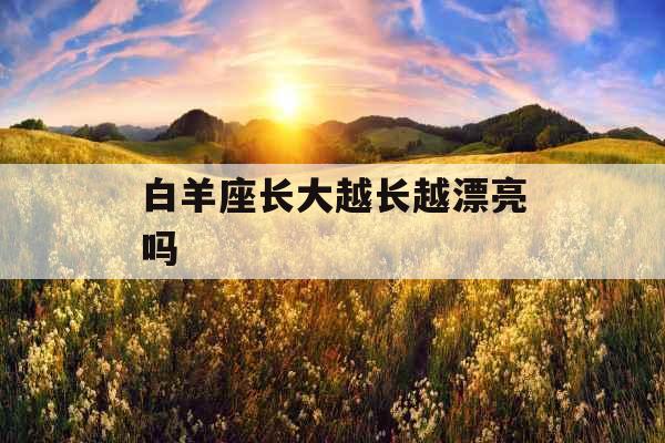 白羊座长大越长越漂亮吗