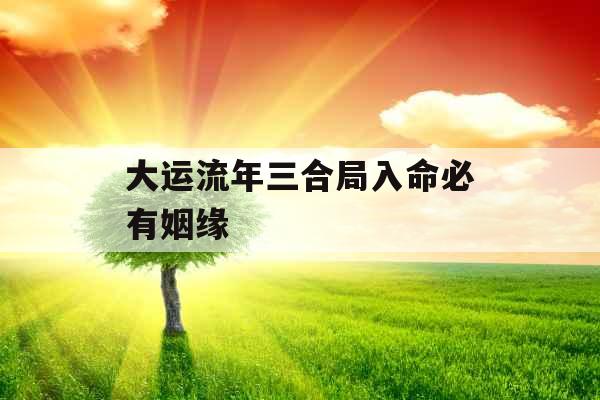 大运流年三合局入命必有姻缘