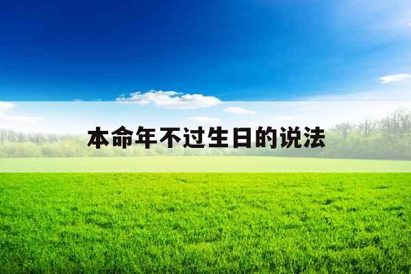 本命年不过生日的说法