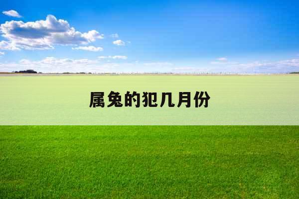 属兔的犯几月份