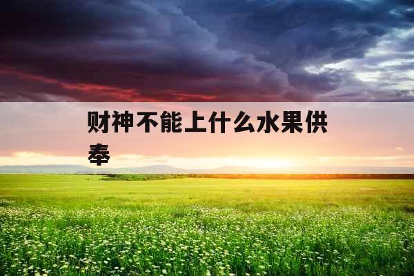 财神不能上什么水果供奉