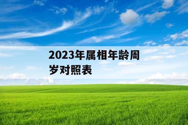 2023年属相年龄周岁对照表
