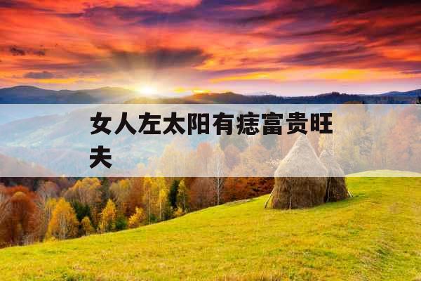 女人左太阳有痣富贵旺夫