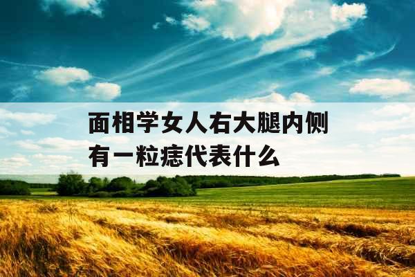 面相学女人右大腿内侧有一粒痣代表什么