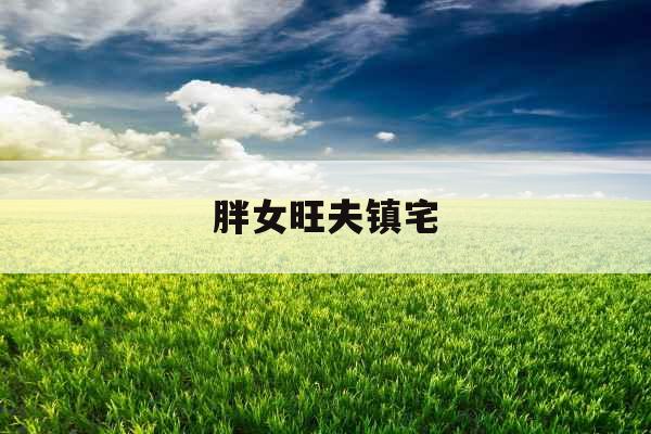 胖女旺夫镇宅 胖女旺夫镇宅