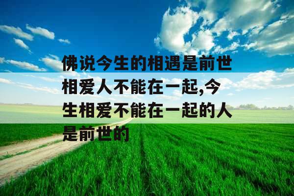 佛说今生的相遇是前世相爱人不能在一起,今生相爱不能在一起的人是前世的