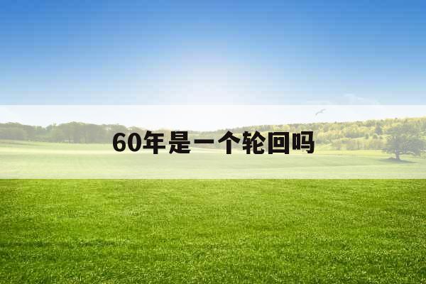 60年是一个轮回吗