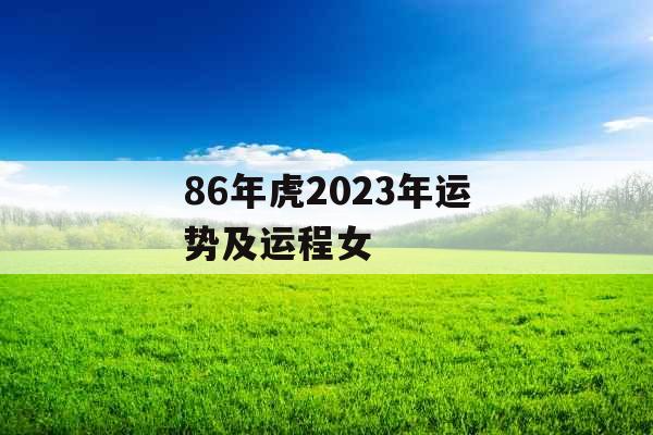 86年虎2023年运势及运程女