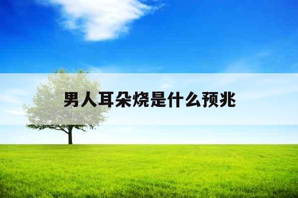 男人耳朵烧是什么预兆