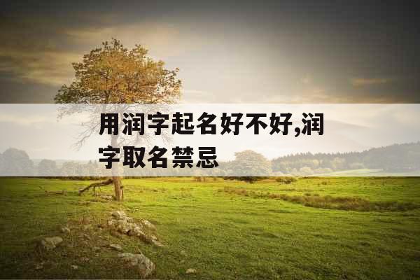 用润字起名好不好,润字取名禁忌