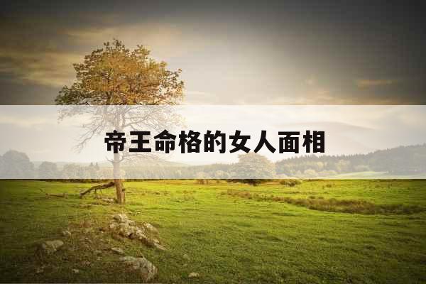 帝王命格的女人面相