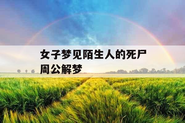 女子梦见陌生人的死尸周公解梦