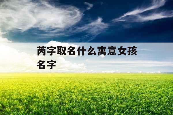 芮字取名什么寓意女孩名字