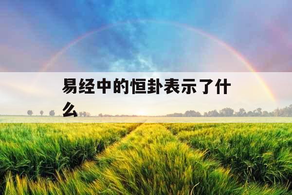 易经中的恒卦表示了什么