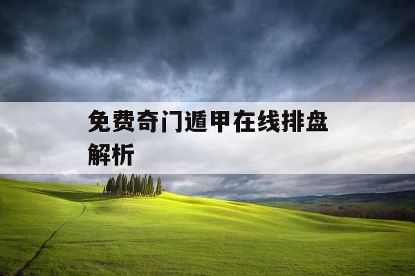 免费奇门遁甲在线排盘解析