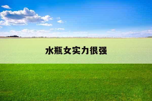 水瓶女实力很强 水瓶女实力很强