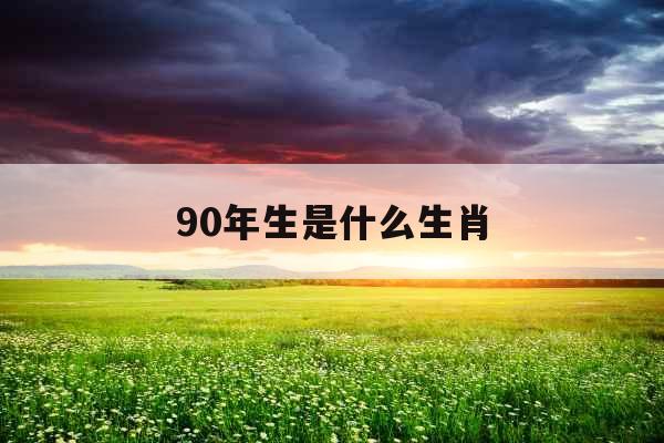 90年生是什么生肖