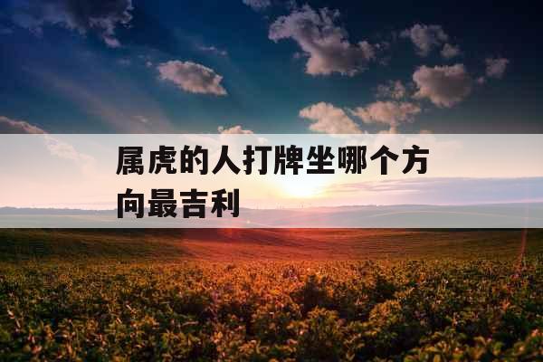 属虎的人打牌坐哪个方向最吉利