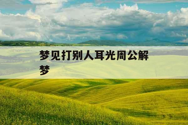 梦见打别人耳光周公解梦 梦见打别人耳光周公解梦