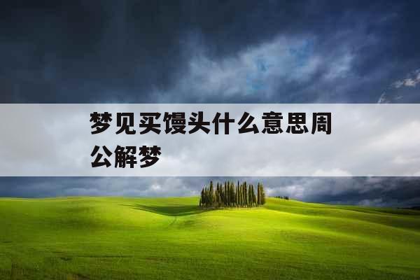梦见买馒头什么意思周公解梦