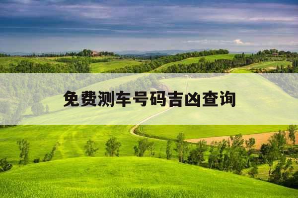 免费测车号码吉凶查询 免费测车号码吉凶查询