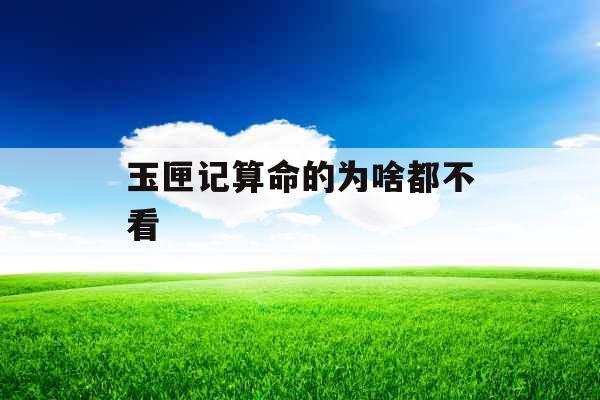 玉匣记算命的为啥都不看