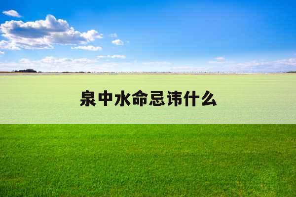 泉中水命忌讳什么