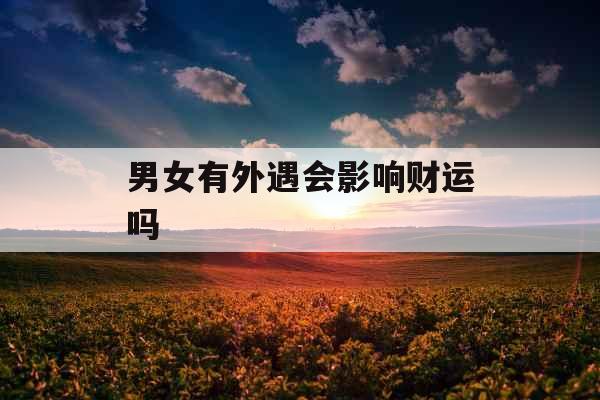 男女有外遇会影响财运吗