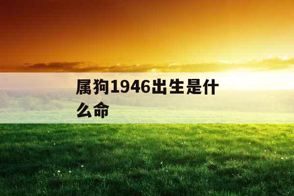 属狗1946出生是什么命