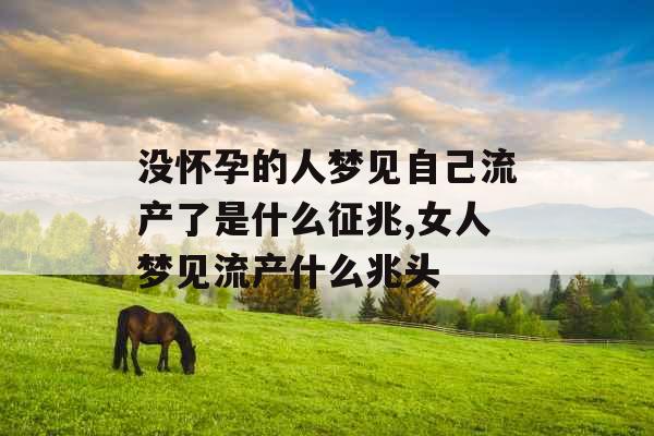 没怀孕的人梦见自己流产了是什么征兆,女人梦见流产什么兆头