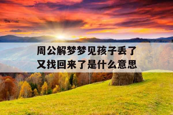 周公解梦梦见孩子丢了又找回来了是什么意思