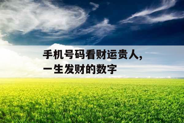 手机号码看财运贵人,一生发财的数字