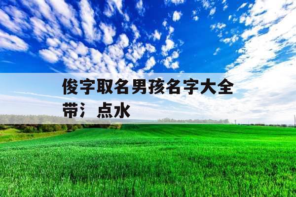 俊字取名男孩名字大全带氵点水