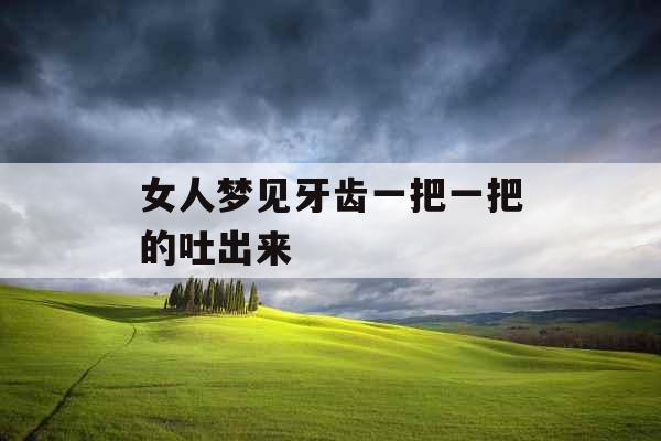 女人梦见牙齿一把一把的吐出来
