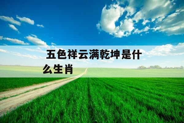  五色祥云满乾坤是什么生肖 