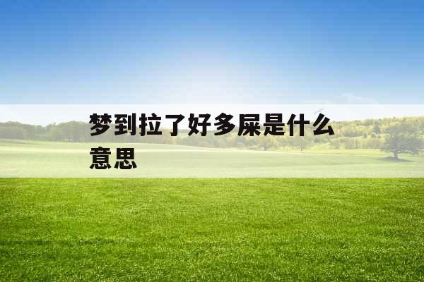 梦到拉了好多屎是什么意思 