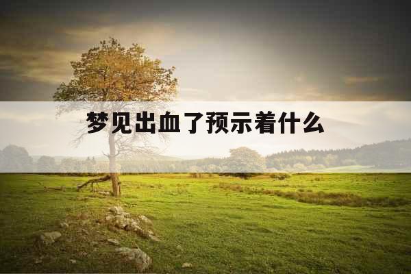 梦见出血了预示着什么 